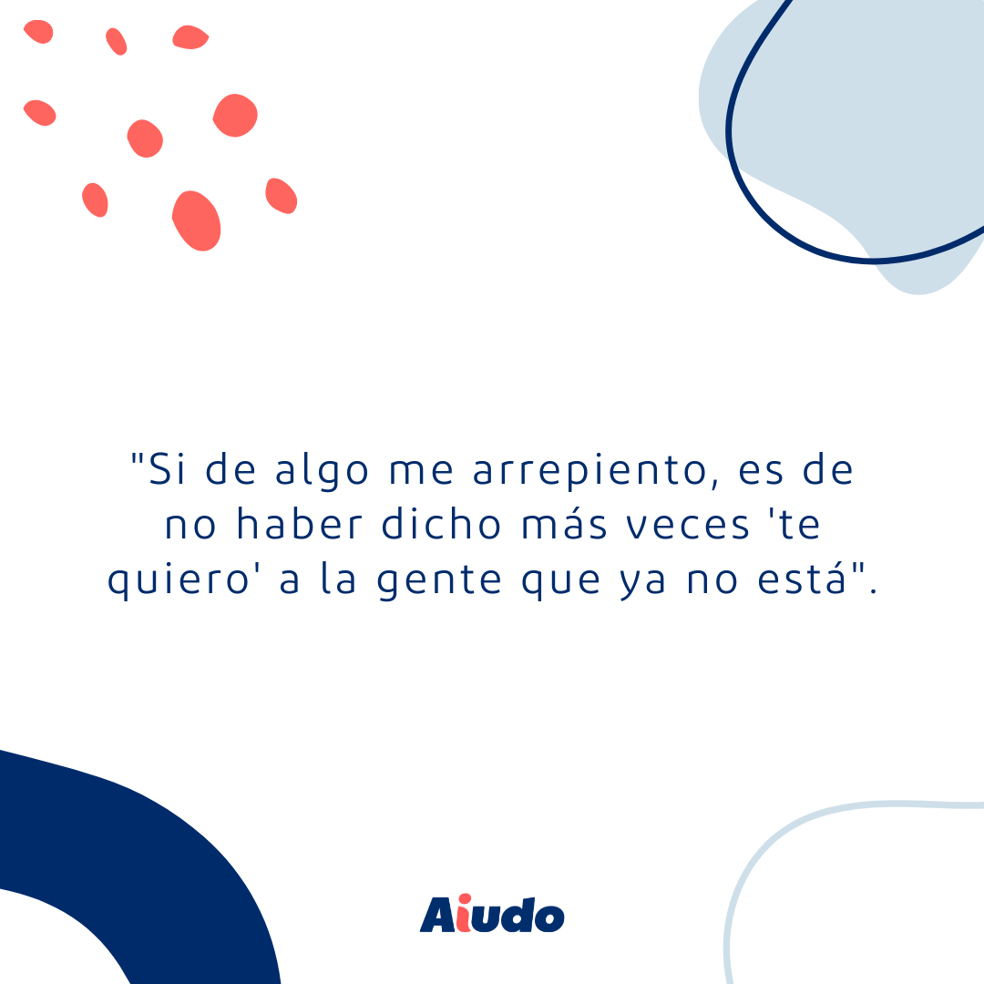 Reflexión sobre la importancia de expresar los sentimientos: "Si de algo me arrepiento, es de no haber dicho más veces 'te quiero' a la gente que ya no está".