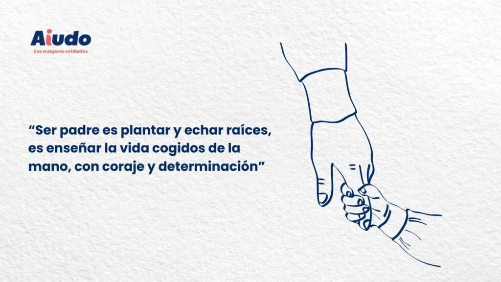 Frases Día del Padre “Ser padre es plantar y echar raíces, es enseñar a la vida cogidos de la mano, con coraje y determinación”