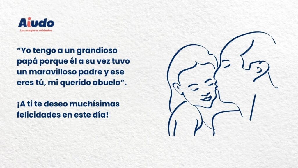 Frases Día del Padre Yo tengo a un grandioso papá porque él a su vez tuvo un maravilloso padre y ese eres tú, mi querido abuelo. ¡A ti te deseo muchísimas felicidades en este día!