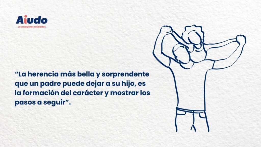 Frases Día del Padre “La herencia más bella y sorprendente que un padre puede dejar a su hijo, es la formación del carácter y mostrar los pasos a seguir”.